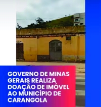 GOVERNO DE MINAS GERAIS REALIZA DOAÇÃO DE IMÓVEL AO MUNICÍPIO DE CARANGOLA